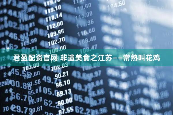 君盈配资官网 非遗美食之江苏——常熟叫花鸡
